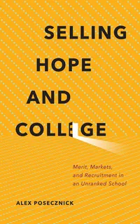 Buy Selling Hope and College: Merit, Markets, and Recruitment in an Unranked School by Alex Posecznick | Cornell University Press | Hardcover | 9781501707582 | Anthropology & Education — BookShops.in