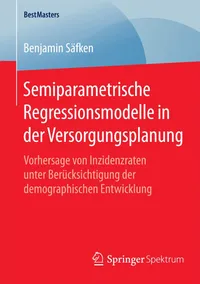 Buy Semiparametrische Regressionsmodelle in der Versorgungsplanung: Vorhersage von Inzidenzraten unter Berücksichtigung der demographischen Entwicklung (BestMasters) by Benjamin Säfken, Springer Spektrum, 2015, German, Hardcover — BookShops.in