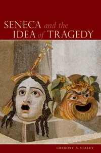 Buy Seneca and the Idea of Tragedy by Gregory Allan Staley | OUP USA | English | Paperback | 1st Edition | Literary Criticism — BookShops.in