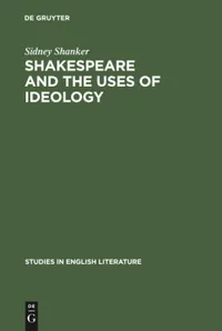 Buy Shakespeare and the Uses of Ideology: 105 (Studies in English Literature) by Sidney Shanker | Mouton De Gruyter | English | Paperback | Reprint 2018 Edition — BookShops.in