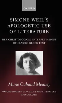 Buy Simone Weil's Apologetic Use of Literature: Her Christological Interpretation of Classic Greek Texts by Marie Cabaud Meaney | Oxford Modern Languages & Literature Monographs | Clarendon Press | Hardcover | English | 1st Edition | 2008 | History & Literary Criticism — BookShops.in