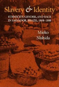 Buy Slavery and Identity: Ethnicity, Gender, and Race in Salvador, Brazil, 1808-1888 by Mieko Nishida | Indiana University Press | Hardcover | Sociology Textbook — BookShops.in