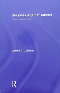 Buy Socrates Against Athens: Philosophy on Trial by James A. Colaiaco | Routledge Hardcover 1st Edition | History & Philosophy Book — BookShops.in