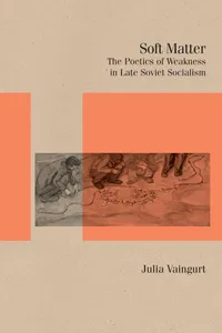 Buy Soft Matter: The Poetics of Weakness in Late Soviet Socialism by Julia Vaingurt | Northwestern Univ Pr Hardcover | Studies in Russian Literature and Theory | European Literature Academic Text — BookShops.in