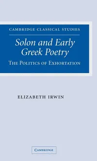 Buy Solon and Early Greek Poetry: The Politics of Exhortation by Elizabeth Irwin | Cambridge University Press | Hardcover | First Edition | Literary Criticism & Classical Studies — BookShops.in