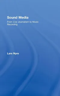 Buy Sound Media: From Live Journalism and Music Recording by Lars Nyre | Routledge | Hardcover | 1st Edition | Higher Education Textbook | Performing Arts & Music — BookShops.in