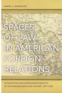 Buy Spaces of Law in American Foreign Relations: Extradition and Extraterritoriality in the Borderlands and Beyond, 1877-1898 by Daniel S. Margolies - University of Georgia Press (Paperback, English, 2011) — BookShops.in