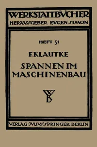 Buy Spannen im Maschinenbau: Werkzeuge und Verfahren zum Aufspannen der Werkstücke auf den Maschinen (Werkstattbücher, 51) by Fr Klautke – Springer Verlag, German, Paperback, 1934 Edition — BookShops.in
