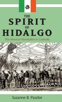 Buy The Spirit of Hidalgo: The Mexican Revolution in Coahuila by Suzanne B. Pasztor, University of Calgary Press, English, Paperback — BookShops.in