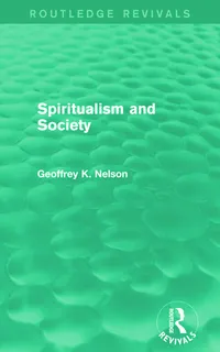 Buy Spiritualism and Society (Routledge Revivals) by G. K. Nelson | Hardcover | Routledge | 1st Edition | Sociology of Religion — BookShops.in