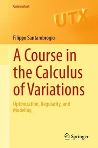 Buy A Course in the Calculus of Variations: Optimization, Regularity, and Modeling by Santambrogio | Springer | Hardcover | Mathematics Book — BookShops.in
