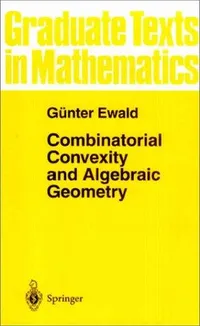 Buy Combinatorial Convexity and Algebraic Geometry by Günter Ewald | Springer | 1996 Hardcover | Graduate Texts in Mathematics — BookShops.in