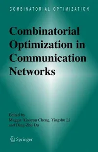Buy Combinatorial Optimization in Communication Networks by Maggie Xiaoyan Cheng, Yingshu Li, Ding-Zhu Du | Springer Hardcover | 9780387290256 — BookShops.in