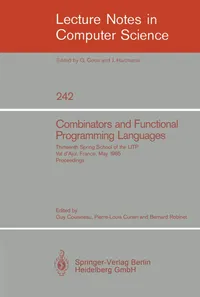 Buy Combinators and Functional Programming Languages: 13th Spring School of the Litp, Val D'ajol, France, 1985 Proceedings (Lecture Notes in Computer Science 242) by Guy Cousineau, Pierre-Louis Curien, Bernard Robinet | Springer Verlag | English | Hardcover | 1986 Edition — BookShops.in
