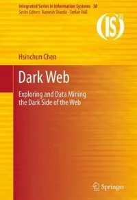 Buy Dark Web: Exploring and Data Mining the Dark Side of the Web by Hsinchun Chen | Springer-Nature | Hardcover | 2012 Edition | Statistics & Information Systems Textbook — BookShops.in