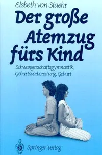 Buy Der große Atemzug fürs Kind: Schwangerschaftsgymnastik Geburtsvorbereitung Geburt by Elsbeth V. Staehr | Springer-Verlag | German Hardcover | Obstetrics & Gynecology Textbook — BookShops.in