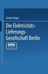Buy Die Elektricitäts-Lieferungs-Gesellschaft Berlin: Ein Rückblick auf 25 Jahre ihrer Entwicklung by Gustav Siegel | Springer-Verlag | German Hardcover | 1922 Edition | Energy & Fuel Engineering Textbook — BookShops.in