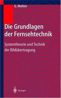 Buy Die Grundlagen der Fernsehtechnik: Systemtheorie und Technik der Bildübertragung by Gerhard Mahler | Springer-Verlag | German Hardcover Textbook — BookShops.in