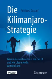 Buy Die Kilimanjaro-Strategie: Warum das Ziel mehr als ein Ziel ist by Reinhard Goisauf – German Hardcover Business & HR Book | Bookshops.in — BookShops.in
