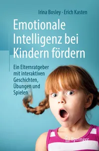 Buy Emotionale Intelligenz bei Kindern fördern: Ein Elternratgeber mit interaktiven Geschichten, Übungen und Spielen by Irina Bosley, Erich Kasten, Anna Hirenko – Springer Hardcover German Edition 2020 — BookShops.in