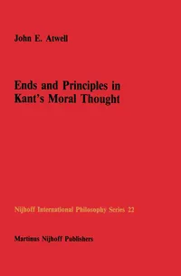 Buy Ends and Principles in Kant’s Moral Thought by John E. Atwell | Kluwer Academic Publishers | Hardcover | 1986 Edition | Ethics Philosophy Textbook — BookShops.in