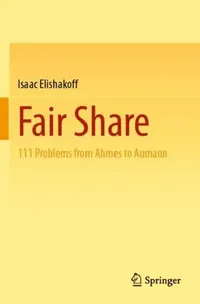 Buy Fair Share: 111 Problems from Ahmes to Aumann by Isaac Elishakoff | Springer Nature | Hardcover | Mathematics & Division Problems | Higher Education Textbook — BookShops.in