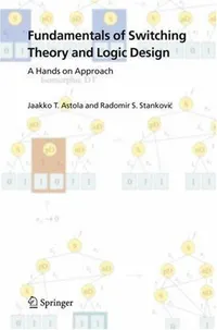 Buy Fundamentals of Switching Theory and Logic Design: A Hands on Approach by Jaakko Astola and Radomir S. Stankovic | Springer | Hardcover | 2006 Edition | Arts, Film & Photography — BookShops.in