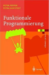 Buy Funktionale Programmierung / Functional Programming by Peter Pepper and Petra Hofstedt | Springer Verlag German Hardcover | Software Architecture & Programming Books — BookShops.in