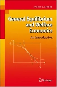 Buy General Equilibrium and Welfare Economics by James C. Moore | Springer | Hardcover | 2007 Edition | Business & Economics Textbook — BookShops.in