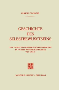 Buy Geschichte des Selbstbewusstseins: Der Ursprung des Spekulativen Problems in Fichtes Wissenschaftslehre von 1794–95 by Ulrich Claesges – Springer Hardcover German Philosophy Textbook — BookShops.in