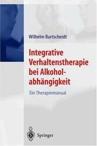 Buy Integrative Verhaltenstherapie bei Alkoholabhängigkeit: Ein Therapiemanual by Wilhelm Burtscheidt - Springer-Verlag Hardcover 2001 Edition | German Language Medical Textbook — BookShops.in