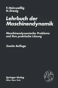 Buy Lehrbuch Der Maschinendynamik: Maschinendynamische Probleme Und Ihre Praktische Lösung by F. Holzweissig and H. Dresig – Springer Verlag Hardcover German 2nd Edition Mechanics Textbook — BookShops.in