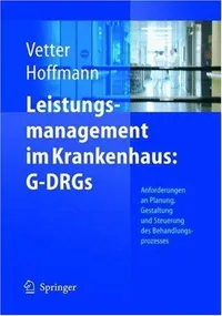 Buy Leistungsmanagement im Krankenhaus: G-DRGs Schritt für Schritt – Planen, Gestalten, Steuern by Ulrich Vetter & Lutz Hoffmann (Hardcover, 2005, German, Springer) — BookShops.in