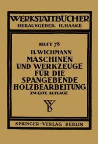 Buy Maschinen und Werkzeuge für die spangebende Holzbearbeitung by H. Wichmann | Springer-Verlag | German Hardcover | Engineering & Technology — BookShops.in