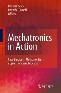 Buy Mechatronics in Action: Case Studies in Mechatronics - Applications and Education by David Bradley, David W. Russell | Springer London Ltd | Hardcover | Engineering & Technology — BookShops.in