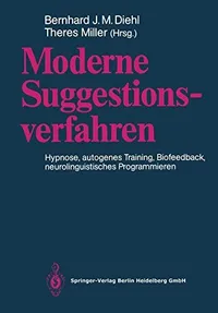 Buy Moderne Suggestionsverfahren: Hypnose · Autogenes Training · Biofeedback Neurolinguistisches Programmieren by Bernhard J. M. Diehl & Theres Miller | Springer-Verlag German Hardcover 1990 Edition Medicine & Psychology — BookShops.in