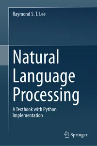 Buy Natural Language Processing: A Textbook with Python Implementation by Raymond S. T. Lee | Springer | Hardcover | 1st ed. 2024 | ISBN 9789819919987 — BookShops.in