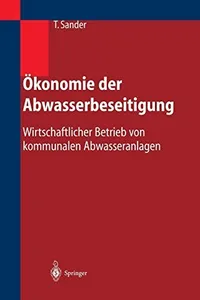 Buy Ökonomie der Abwasserbeseitigung: Wirtschaftlicher Betrieb von kommunalen Abwasseranlagen by Thomas Sander | Springer-Verlag | German Hardcover | Civil Engineering Textbook — BookShops.in