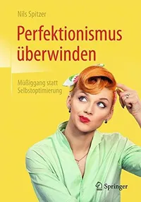 Buy Perfektionismus überwinden: Müßiggang statt Selbstoptimierung by Nils Spitzer - German Hardcover Edition | Bookshops.in — BookShops.in