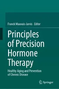 Buy Principles of Precision Hormone Therapy: Healthy Aging & Chronic Disease Prevention by Franck Mauvais-Jarvis | Springer Nature | Hardcover | Medicine & Immunology — BookShops.in