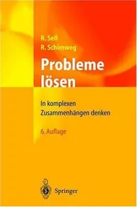 Buy Probleme Losen: In Komplexen Zusammenhangen Denken by Robert Sell & Ralf Schimweg | Springer Nature | German Hardcover | 6th Edition | Higher Education Management Textbook — BookShops.in
