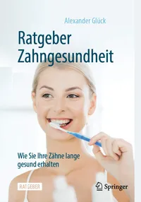 Buy Ratgeber Zahngesundheit: Wie Sie Ihre Zähne lange gesund erhalten by Alexander Glück | Springer-Verlag | German Hardcover | Dentistry Guide — BookShops.in