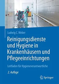 Buy Reinigungsdienste und Hygiene in Krankenhäusern und Pflegeeinrichtungen: Leitfaden für Hygieneverantwortliche by Ludwig C. Weber | Springer | German Hardcover | 2nd Edition 2017 | Medicine & Health Sciences — BookShops.in