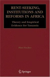 Buy Rent-Seeking, Institutions and Reforms in Africa: Theory and Empirical Evidence for Tanzania by Pius Fischer | Springer | Hardcover | 2006 Edition | Economics & Political Science Book — BookShops.in
