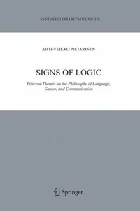 Buy Signs of Logic: Peircean Themes on the Philosophy of Language, Games, And Communication (Synthese Library 329) by Ahti-Veikko Pietarinen – Kluwer Academic Pub Hardcover 2006 Edition | Bookshops.in — BookShops.in