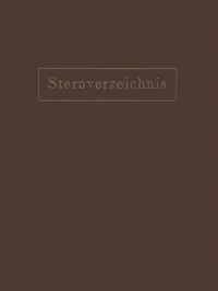 Buy Sternverzeichnis Enthaltend Alle Sterne bis zur 6.5Ten Grösse für das Jahr 1900.0 by Na Ambronn - Springer-Verlag German Hardcover - Astronomy Star Catalogue — BookShops.in