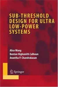 Buy Sub-Threshold Design for Ultra Low-Power Systems by Alice Wang, Benton Highsmith Calhoun, Anantha P. Chandrakasan | Springer Hardcover 2006 | Sciences, Technology & Medicine — BookShops.in