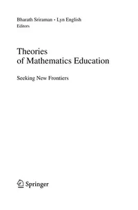 Buy Theories of Mathematics Education: Seeking New Frontiers by Bharath Sriraman | Lyn English | Springer | Hardcover | 2010 Edition | Mathematics Education Research — BookShops.in
