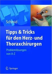 Buy Tipps und Tricks für den Herz- und Thoraxchirurgen: Problemlösungen von A - Z by D. Stockhausen & Christof Schmid | Springer | German Hardcover | 2005 Edition | Cardiac & Thoracic Surgery Reference — BookShops.in