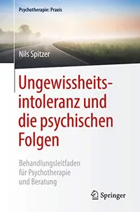 Buy Ungewissheitsintoleranz und die psychischen Folgen: Behandlungsleitfaden für Psychotherapie und Beratung by Nils Spitzer – Springer Verlag, German Hardcover, 1st Edition 2019 – Psychiatry & Psychotherapy Textbook — BookShops.in
